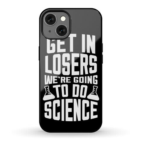 Get In Losers We're Going To Do Science Phone Case
